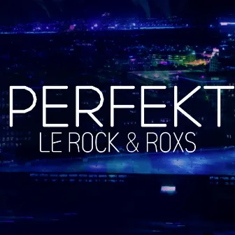 Perfekt by Le Rock & RoxS