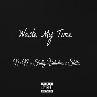 Waste My Time (feat. Fully Valintino & Stella) by N.E.N.