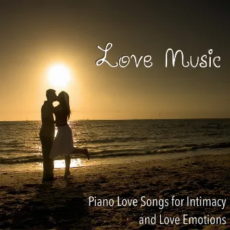 Love Music: Piano Love Songs for Intimacy and Love Emotions by Unknown Artist