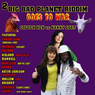 2 Big Bad Planet Riddim Goes To War (Golden Hen versus Nanny Goat) by Keith Gorgon