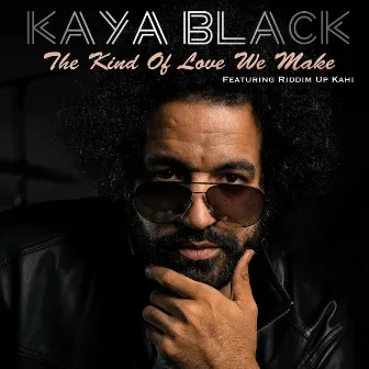 The Kind Of Love We Make (feat. Riddim Up Kahi) by Kaya Black