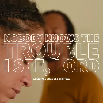 Nobody Knows The Trouble I See, Lord by Eric Hollaway