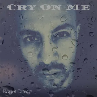 Cry on Me by Roger Ortega