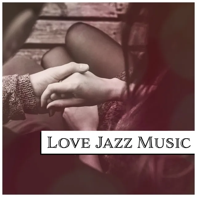 Love Jazz Music – Soft Music for Lovers, Evening Jazz Music, Calm Down with Smooth Sounds