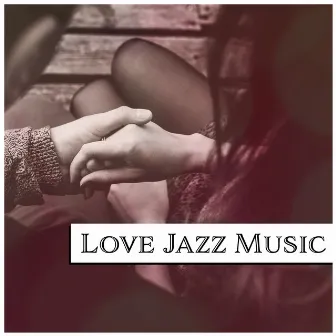 Love Jazz Music – Soft Music for Lovers, Evening Jazz Music, Calm Down with Smooth Sounds by Classical Romantic Piano Music Society