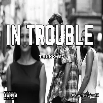 In Trouble by True God