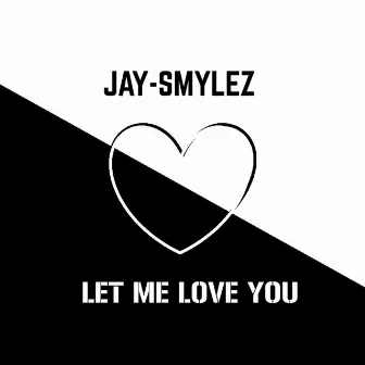 Let Me Love You by Jay-Smylez