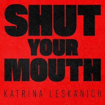 Shut Your Mouth by Katrina Leskanich