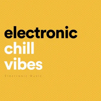 Electronic Chill Vibes by Electronic Music