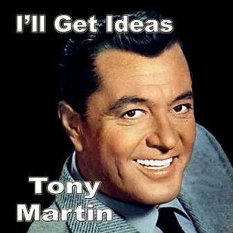 I'll Get Ideas by Tony Martin