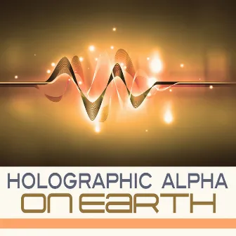 On Earth by Holographic Alpha