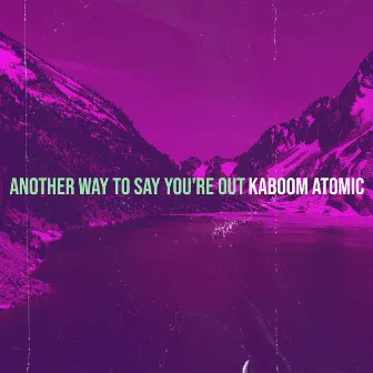 Another Way to Say You're Out by Kaboom Atomic