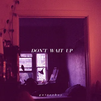 don't wait up by Gutterboy