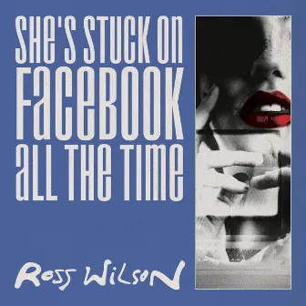 She's Stuck On Facebook All The Time by Ross Wilson