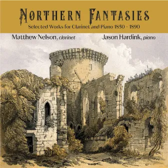 Northern Fantasies: Selected Works for Clarinet and Piano 1850 - 1890 by Jason Hardink