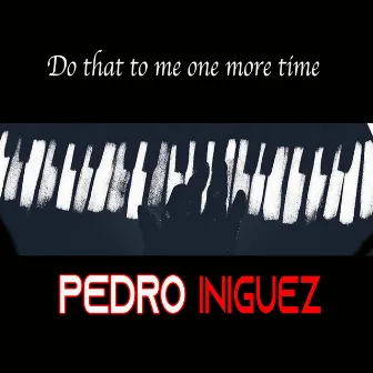 Do That to Me One More Time by Pedro Iniguez