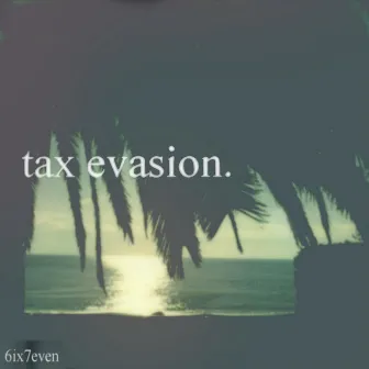 Tax Evasion by 6ix7even