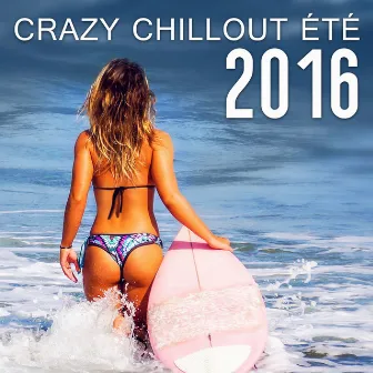 Crazy chillout été 2016: Chillout musique relaxante, Électronique sons por la plage fête, Relaxation et la réduction du stress, Bonnes vacances temps, Dîner musique de fond by Électronique musique zone