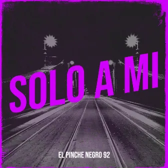 Solo a Mi by El Pinche Negro 92