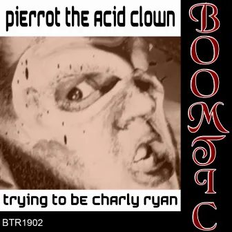 Trying To Be Charly Ryan by Pierrot The Acid Clown