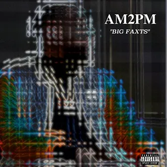 Big Faxts by AM2PM