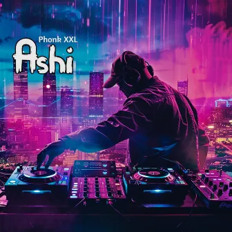 Ashi by Phonk XXL