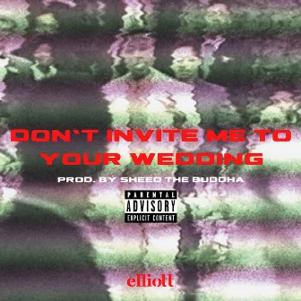 Don't Invite Me To Your Wedding by Elliott