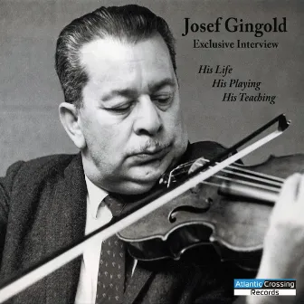 Josef Gingold Exclusive Interview: His Life, His Playing, His Teaching by Josef Gingold