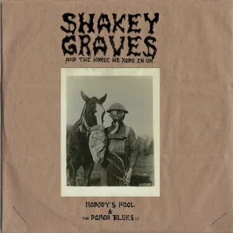 Shakey Graves And The Horse He Rode In On (Nobody's Fool & The Donor Blues EP) by Shakey Graves