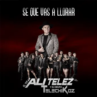 Se Que Vas a Llorar by Ali Telez y Su Grupo Telechikoz