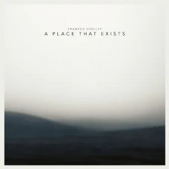 A Place That Exists by Frances Shelley