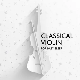 Classical Violin for Baby Sleep: Instrumental Sound Sleep, Sweet Baby Lullaby World, Beautiful Lullaby All Night by Unknown Artist