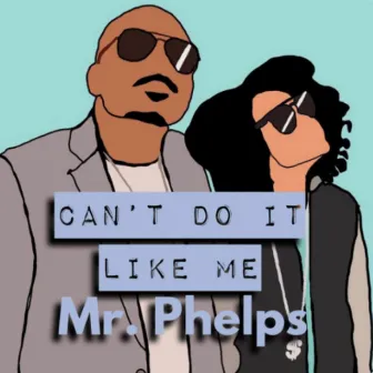 Can't Do It Like Me by Mr. Phelps