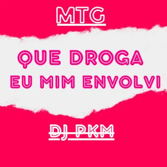 Mtg - Que Droga Eu Mim Envolvi by Dj Pkm