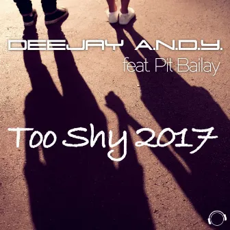 Too Shy 2017 (feat. Pit Bailay) by DeeJay A.N.D.Y.