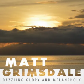 Dazzling Glory and Melancholy by Matt Grimsdale