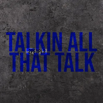 Talkin all that Talk by 2Peopl3