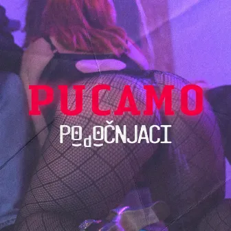 Pucamo by Podočnjaci