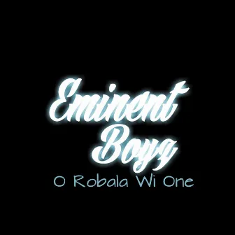 O Robala Wi One by Eminent Boyz