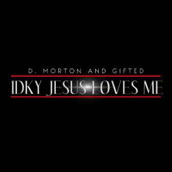 IDKY Jesus Loves Me by D. Morton and Gifted