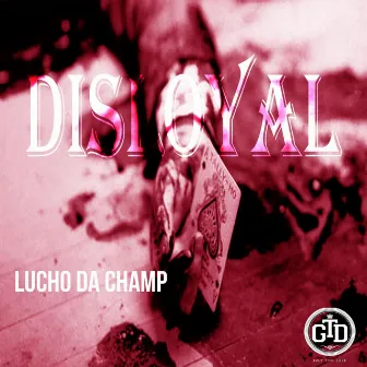 Disloyal by Lucho Da Champ