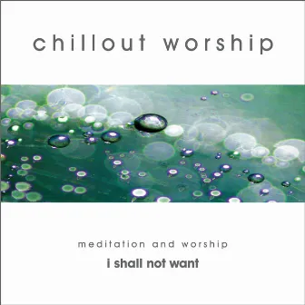 Chillout Worship – Meditation and Worship 2004 (I Shall Not Want) by Wendy Green