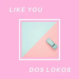 Like You by Dos Lokos