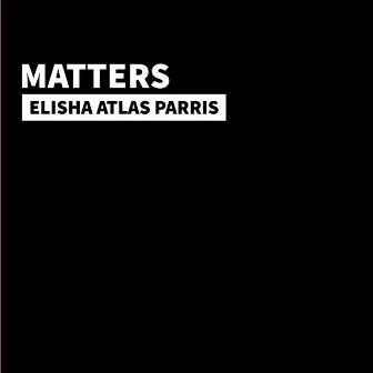 Matters by Elisha Atlas Parris