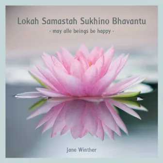 Lokah Samastah Sukhino Bhavantu, May All Beings Be Happy by Jane Winther