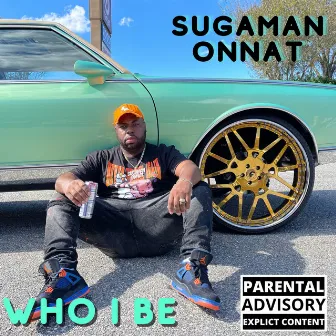 Who I Be by Sugaman Onnat