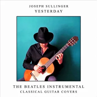 Yesterday: The Beatles Instrumental Classical Guitar Covers by Joseph Sullinger