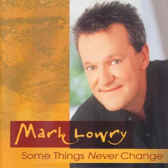 Some Things Never Change by Mark Lowry