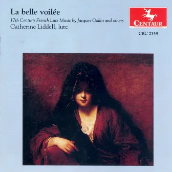 Lute Recital: Liddell, Catherine - Gallot, J. / Launay, H. De (La Belle Voilee - 17Th Century French Lute Music) by Jacques Gallot