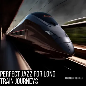 High Speed Dullness by Perfect Jazz for Long Train Journeys